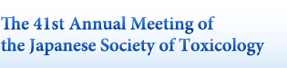 The 41st Annual Meeting of the Japanese Society of Toxicology